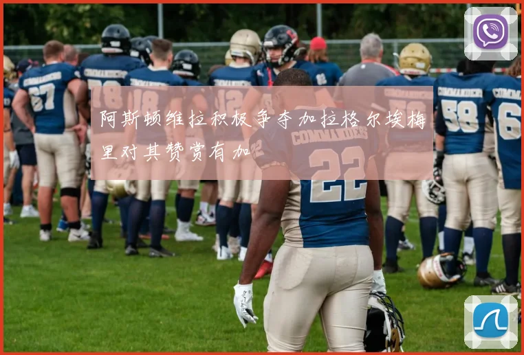 阿斯顿维拉积极争夺加拉格尔埃梅里对其赞赏有加