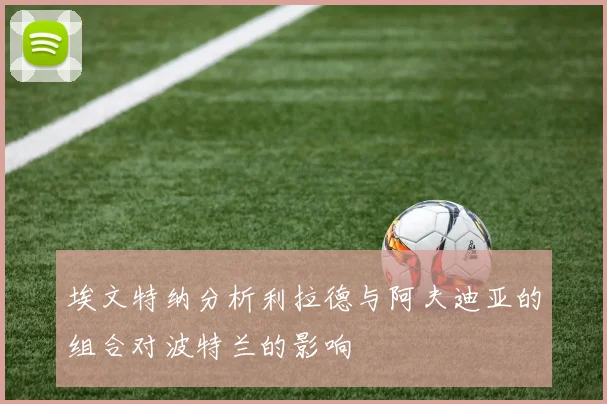 埃文特纳分析利拉德与阿夫迪亚的组合对波特兰的影响