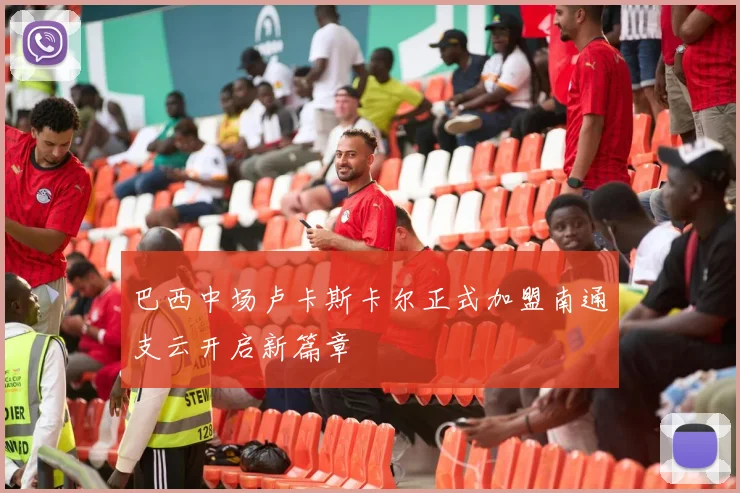 巴西中场卢卡斯卡尔正式加盟南通支云开启新篇章